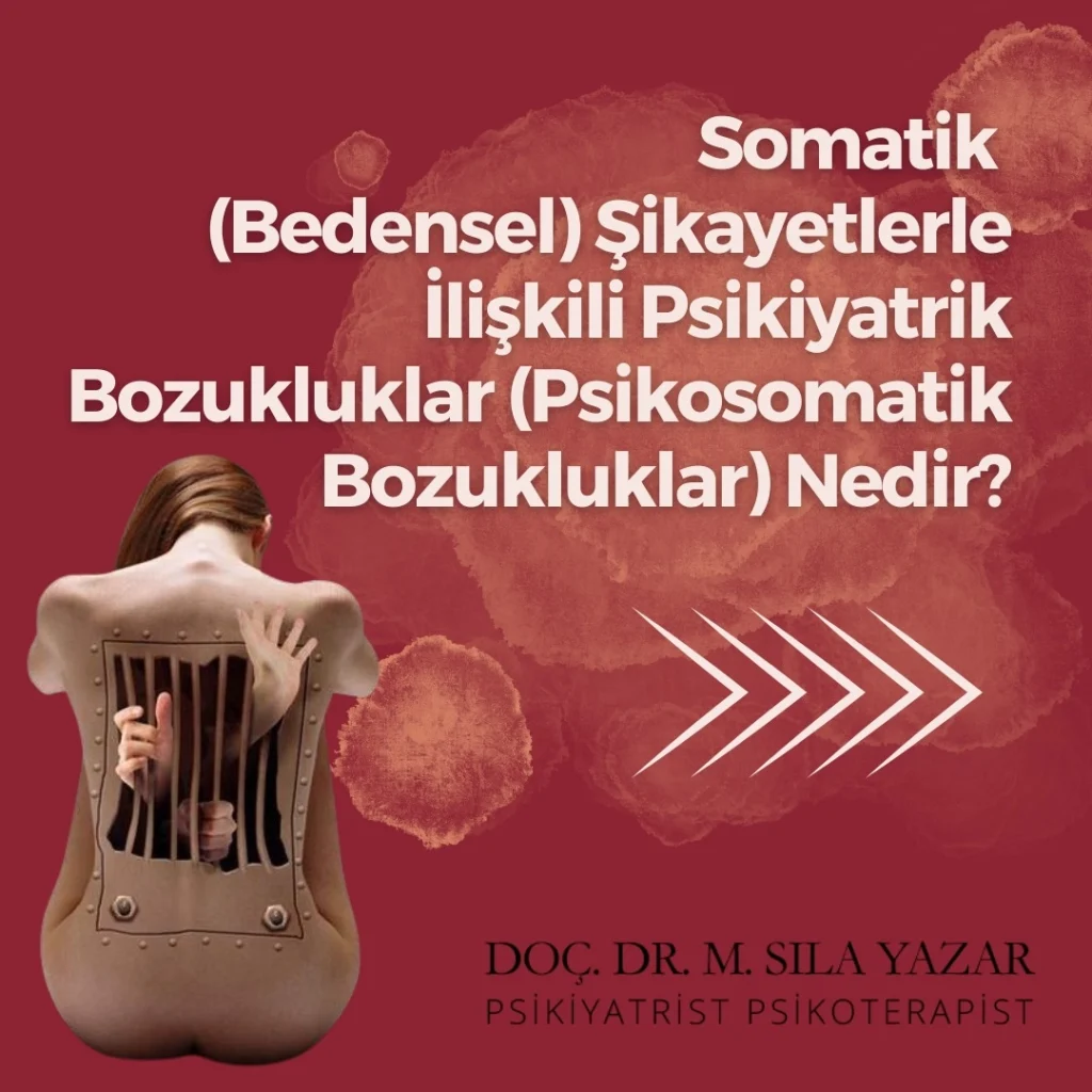 Somatik (bedensel) şikayetlerle ilişkili psikiyatrik bozukluklar (psikosomatik bozukluklar) nelerdir?